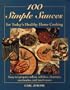 100 Simple Sauces for Today's Healthy Home Cooking: Easy-To-Prepare Salsas, Relishes, Chutneys, Marinades and Much More