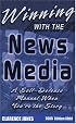 Winning with the News Media: A Self-Defense Manual When You're the Story, 2005 (8th Edition)