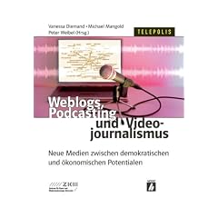Weblogs, Podcasting und Videojournalismus: Neue Medien zwischen demokratischen und �konomischen Potentialen