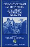 Democratic Reform and the Position of Women in Transitional Economies (W I D E R Studies in Development Economics) Democratic Reform and the Position of Women in Transitional Economies (W I D E R Studies in Development Economics)