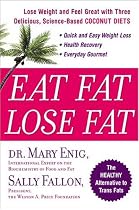 Eat Fat, Lose Fat: Lose Weight and Feel Great with Three Delicious, Science-Based Coconut Diets