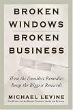 Broken Windows, Broken Business: How the Smallest Remedies Reap the Biggest Rewards