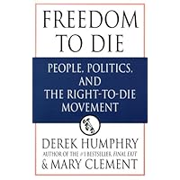 Freedom to Die: People, Politics, and the Right-to-Die Movement