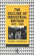 The Decline of Industrial Britain, 1870-1980 (Historical Connections)