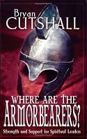 Where Are the Armorbearers? Strength and Support for Spiritual Leaders