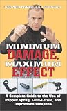 Minimum Damage, Maximum Effect: A Complete Guide to the Use of Pepper Spray, Less-Lethal, and Improvised Weapons