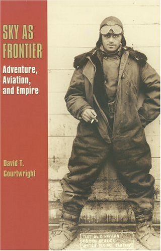 Sky as Frontier: Adventure, Aviation, and Empire (Centennial of Flight Series)