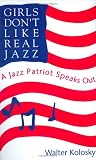Girls Don't Like Real Jazz: A Jazz Patriot Speaks Out