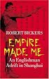 Empire Made Me: An Englishman Adrift in Shanghai