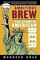 Ambitious Brew: The Story of American Beer