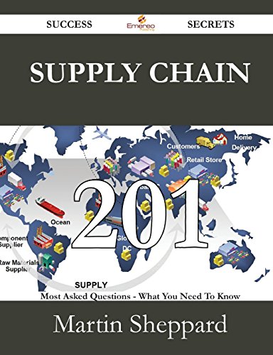 Supply Chain 201 Success Secrets: 201 Most Asked Questions On Supply Chain - What You Need To Know