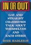 In or Out: Gay and Straight Celebrities Talk About Themselves and Each Other