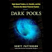 Dark Pools: High-Speed Traders, A.I. Bandits, and the Threat to the Global Financial System | [Scott Patterson]