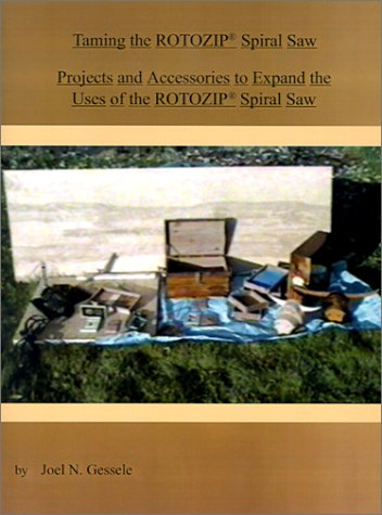 Taming the Rotozip (R) Spiral Saw: Projects and Accessories to Expand the Uses of the Rotozip (R) Spiral Saw