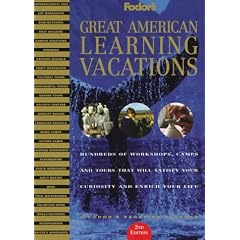 Great American Learning Vacations: Hundreds of Workshops, Camps and Tours That Will Satisfy Your Curiosity and Enri ch Your Life (Fodor's Great American Learning Vacations)