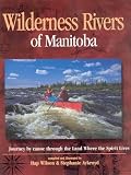 Wilderness rivers of Manitoba: Journey by canoe through the land where the spirit lives