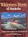 Wilderness rivers of Manitoba: Journey by canoe through the land where the spirit lives