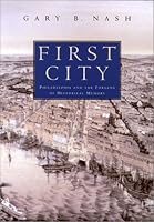 First City: Philadelphia and the Forging of Historical Memory (Early American Studies)