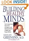 Building Healthy Minds: The Six Experiences That Create Intelligence And Emotional Growth In Babies And Young Children