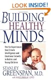 Building Healthy Minds: The Six Experiences That Create Intelligence and Emotional Growth in Babies and Young Children