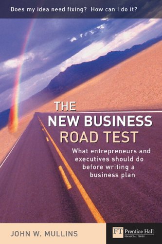 The New Business Road Test: What entrepreneurs and executives should do before writing a business plan