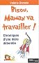 Bisou, maman va travailler ! Chroniques d'une m�re d�bord�e