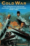 Cold War : The American Crusade Against World Communism,  1945-1991