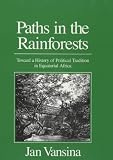 Paths in the rainforests : toward a history of political tradition in equatorial Africa