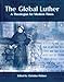 The Global Luther: A Theologian for Modern Times
