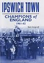 Ipswich Town: Champions of England 1961-62 (Desert Island Football Histories)