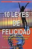 10 Leyes de Felicidad: Integra estas diez leyes a tu vida, y no te cambiaras por nadie! (The Ten Laws of Happiness) (Spanish Edition)