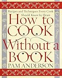How to Cook Without a Book: Recipes and Techniques Every Cook Should Know by Heart