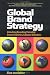 Global Brand Strategy: Unlocking Brand Potential Across Countries, Cultures & Markets