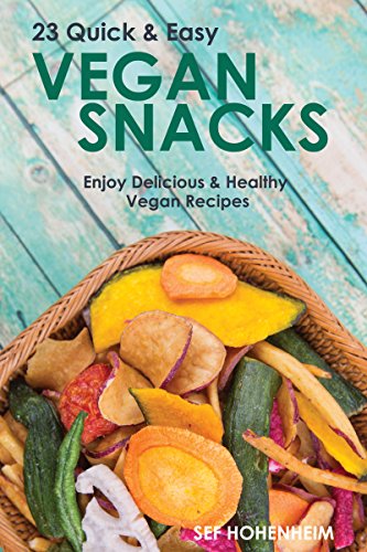 Vegan: 23 Quick & Easy Recipes, Enjoy Delicious & Healthy Vegan Snacks (Vegan Recipes, Vegan Diet For Beginners, Vegan Snacks, Healthy & Delicious, Vegetarian)