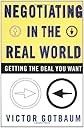 Negotiating In the Real World: Getting the Deal You Want