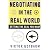 Negotiating In the Real World: Getting the Deal You Want