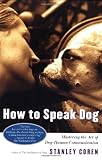 How To Speak Dog: Mastering the Art of Dog-Human Communication