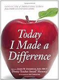 Today I Made a Difference: A Collection of Inspirational Stories from Americas Top Educators