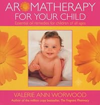 Aromatherapy for Your Child: Essential Oil Remedies for Children of All Ages