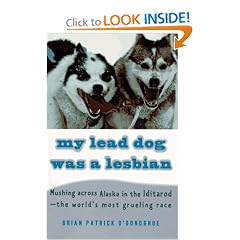 My Lead Dog Was A Lesbian: Mushing Across Alaska in the Iditarod--the World's Most Grueling Race