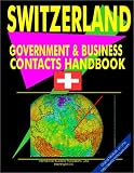 Switzerland Government And Business Contacts Handbook (World Business, Investment and Government Library)