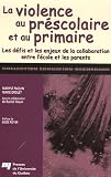 La violence au pr�scolaire et au primaire : Les d�fis et les enjeux de la collaboration entre l'�cole et les parents