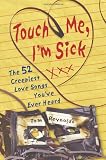 Touch Me, I`m Sick: The 52 Creepiest Love Songs You`ve Ever Heard