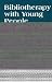 Bibliotherapy with Young People: Librarians and Mental Health Professionals Working T...