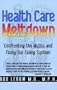 Health Care Meltdown: Confronting the Myths and Fixing Our Failing System