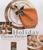 Holiday Theme Parties: Entertaining Ideas, Decorations and Recipes for Nine Unique Parties