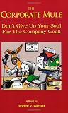 The Corporate Mule: Don't Give Up Your Soul for the Company Goal : A Novel