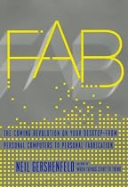 FAB: The Coming Revolution on Your Desktop--From Personal Computers to Personal Fabrication