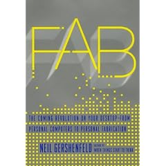 Fab: The Coming Revolution on Your Desktop - from Personal Computers to Personal Fabrication