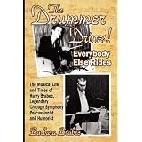 The Drummer Drives! Everybody Else Rides: The Musical Life and Times of Harry Brabec, Legendary Chicago Symphony Percussionist and Humorist